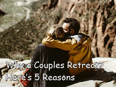 5 Main Reasons To Go To A Couples Therapy Retreat