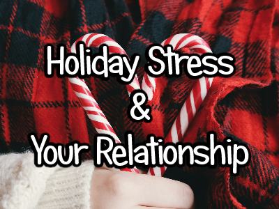 Dealing With Holiday Stress On Your Relationship